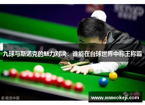 九球与斯诺克的魅力对决：谁能在台球世界中称王称霸